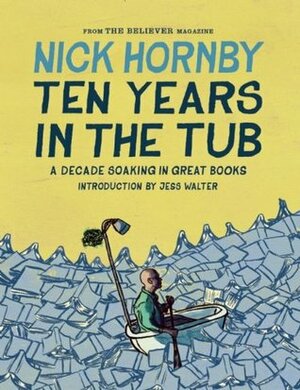Ten Years in the Tub: A Decade Soaking in Great Books by Nick Hornby