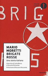 Brigate rosse. Una storia italiana by Carla Mosca, Mario Moretti, Rossana Rossanda