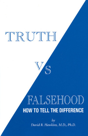 Truth vs. Falsehood: How to Tell the Difference by David R. Hawkins