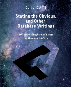 Stating the Obvious, and Other Database Writings by Chris J. Date