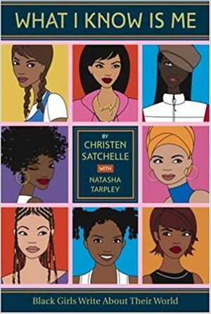 What I Know is Me: Black Girls Write About Their World by Christen James, Natasha Anastasia Tarpley