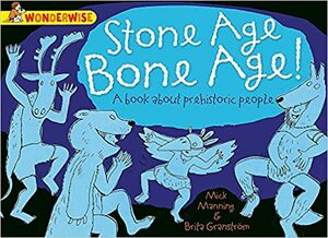 Stone Age Bone Age!: A book about prehistoric people by Mick Manning, Brita Granström