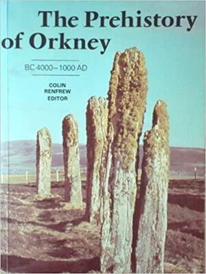 The Prehistory of Orkney: BC 4000-1000 AD by Colin Renfrew