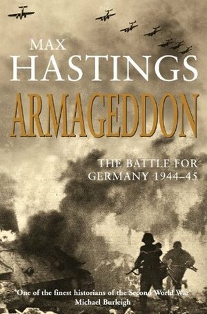 Armageddon: The Battle for Germany 1944-45 by Max Hastings