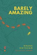 Barely Amazing: Selected Poems of Shane Koyczan by Shane Koyczan