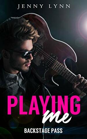 Playing Me (Backstage Pass, #1) by Jenny Lynn