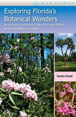 Exploring Florida's Botanical Wonders: A Guide to Ancient Trees, Unique Flora, and Wildflower Walks by Sandra Friend