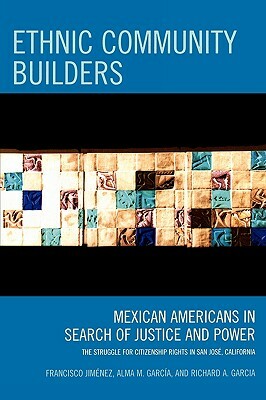 Ethnic Community Builders: Mexican-Americans in Search of Justice and Power by Alma M. García, Richard a. Garcia, Francisco Jiménez