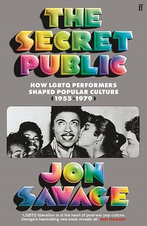 The Secret Public: How LGBTQ Performers Shaped Popular Culture by Jon Savage