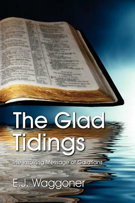 The Glad Tidings by E. J. Waggoner, Ellet Joseph Waggoner