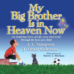 My Big Brother Is in Heaven Now: An Inspiring Story of Life, Love and Grief Through The Eyes of a Child by J. L. Sampson, J. Omar Coleman