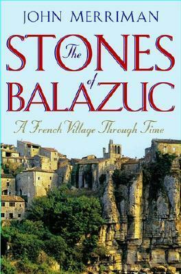 The Stones of Balazuc: A French Village Through Time by John M. Merriman