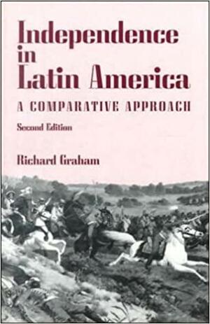 Independence in Latin America: A Comparative Approach by Richard Graham