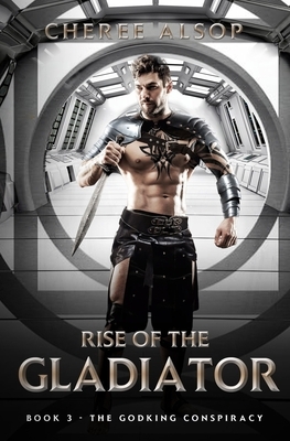 The Godking Conspiracy- Rise of the Gladiator Book 3 by Cheree Alsop