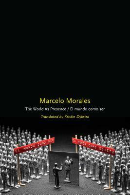 The World as Presence/El Mundo Como Ser by Marcelo Morales
