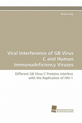 Viral Interference of GB Virus C and Human Immunodeficiency Viruses by Susan Jung