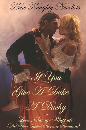 If You Give a Duke a Duchy, Or, Love's Savage Whiplash by Kinsey Holley, Juniper Bell, P.G. Forte, Erin Nicholas, Kelly Jamieson, Sydney Somers, Meg Benjamin, Meg Benjamin, Skylar Kade, Lance Thomson, Kate Davies