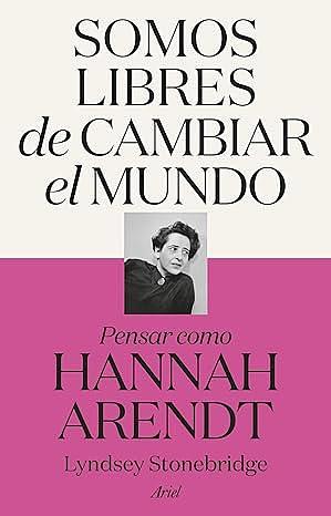 Somos libres de cambiar el mundo: Pensar como Hannah Arendt by Sion Serra Lopes, Lyndsey Stonebridge