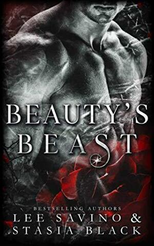 Beauty's Beast: a Dark Romance by Lee Savino, Stasia Black