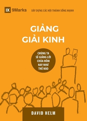 Gi&#7843;ng Gi&#7843;i Kinh (Expositional Preaching) (Vietnamese): How We Speak God's Word Today by David R. Helm