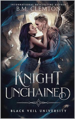 Knight Unchained (Black Veil University Book 5) by B.M. Clemton