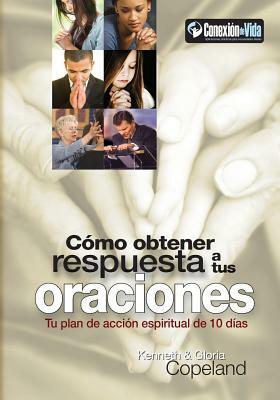 Como Obtener Respuesta a Sus Oraciones: Tu Plan de Accion Spiritual de 10 Dias by Kenneth Copeland, Gloria Copeland