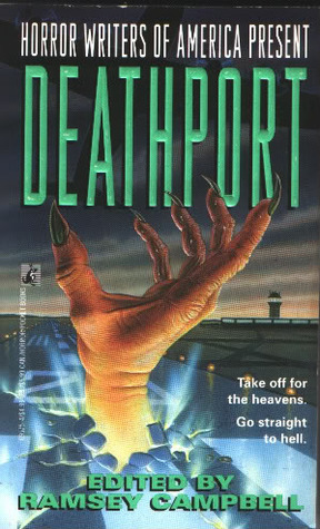 Deathport (Horror Writers of America) by Edo Van Belkom, Ramsey Campbell, Douglas D. Hawk, Kathryn Ptacek, Michael A. Arnzen, Chelsea Quinn Yarbro, Charles L. Grant, Gregory Nicoll, Steve Rasnic Tem, Wendy Webb, Matthew Costello, Les Daniels, Nancy Kilpatrick, Adam-Troy Castro, Nancy Holder, Lawrence Watt-Evans, Peter Crowther, Clark Perry, Dawn Dunn, Stephen M. Rainey, Dan Perez, Ron Dee, P.D. Cacek, David Niall Wilson, Nancy Baker, Patricia Ross, Brian Hodge, Roberta Lannes, Chet Williamson, Don D'Ammassa