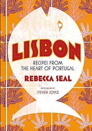 Lisbon: Recipes from Portugal's Beautiful Southern Region by Steven Joyce, Rebecca Seal