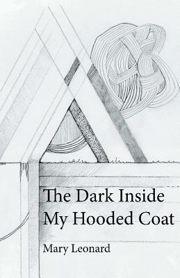 The Dark Inside My Hooded Coat by Mary Leonard