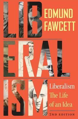 Liberalism: The Life of an Idea, Second Edition by Edmund Fawcett