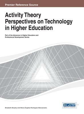 Activity Theory Perspectives on Technology in Higher Education by Maria A. Rodriguez-Manzanares, Elizabeth Murphy, Murphy