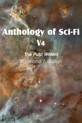 Anthology of Sci-Fi V4, the Pulp Writers - Raymond Z. Gallun by Raymond Z. Gallun