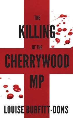 The Killing of the Cherrywood MP by Louise Burfitt-Dons