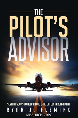 The Pilot's Advisor: 7 Lessons to Land in Retirement Safely by Dan Cuprill, Ryan J. Fleming