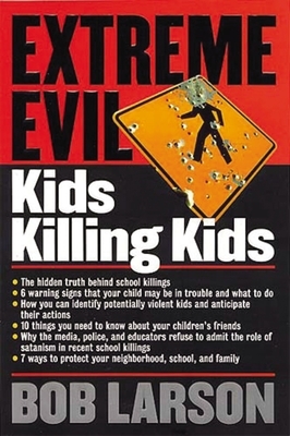 Extreme Evil: Kids Killing Kids by Bob Larson