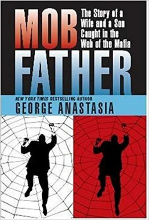 Mobfather: The Story of a Wife and a Son Caught in the Web of the Mafia by George Anastasia