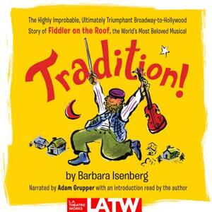 Tradition!: The Highly Improbable, Ultimately Triumphant Broadway-To-Hollywood Story of Fiddler on the Roof, the World's Most Belo by Barbara Isenberg