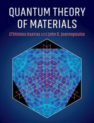 Quantum Theory of Materials by Efthimios Kaxiras, John D. Joannopoulos