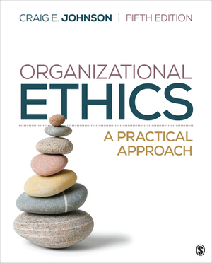 Organizational Ethics: A Practical Approach by Craig E. Johnson