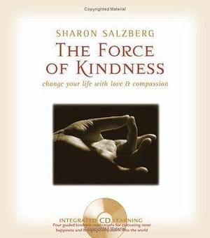 The Force of Kindness: Change Your Life with Love & Compassion with Audio CD by Sharon Salzberg, Sharon Salzberg