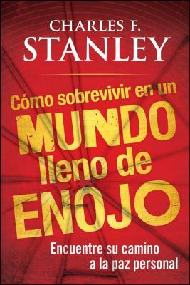 Como Sobrevivir En Un Mundo Lleno de Enojo: Encuentre Su Camino a la Paz Personal = Surviving in an Angry World by Charles F. Stanley