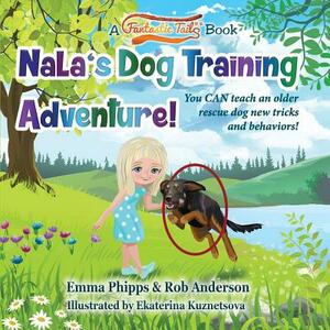 Nala's Dog Training Adventure!: You Can Teach an Old Rescue Dog New Tricks and Behaviors! by Rob Anderson, Emma Phipps