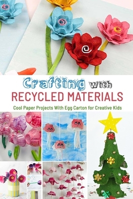 Crafting with Recycled Materials: Cool Paper Projects With Egg Carton for Creative Kids: Gift Ideas for Holiday by Derek Turner