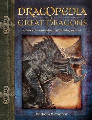 Dracopedia the Great Dragons: An Artist's Field Guide and Drawing Journal by William O'Connor