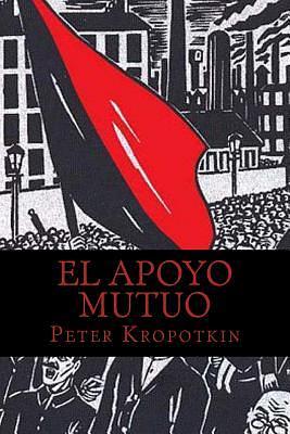 El Apoyo Mutuo by Peter Kropotkin