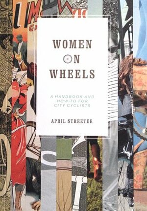 Women on Wheels: A Handbook and How-To For City Cyclists by April Streeter