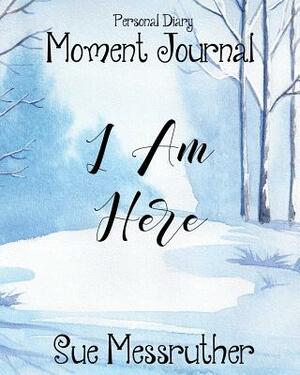 I Am Here: Personal Diary by Sue Messruther