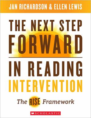 The Next Step Forward in Reading Intervention: The RISE Framework by Jan Richardson, Ellen Lewis