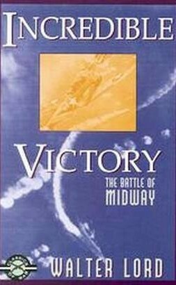 Incredible Victory: The Battle of Midway by Walter Lord