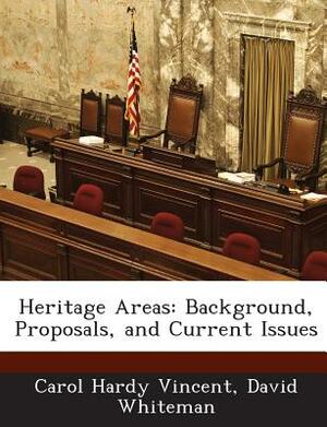 Heritage Areas: Background, Proposals, and Current Issues by Carol Hardy Vincent, David Whiteman